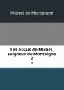 Les essais de Michel, seigneur de Montaigne. 2 - Montaigne Michel de