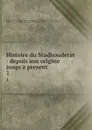 Histoire du Stadhouderat : depuis son origine jusqu.a present. 1 - Guillaume-Thomas-François Raynal