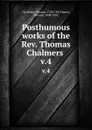 Posthumous works of the Rev. Thomas Chalmers . v.4 - Thomas Chalmers