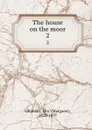 The house on the moor. 2 - Margaret Oliphant