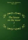 The house on the moor. 1 - Margaret Oliphant