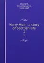 Harry Muir : a story of Scottish life. 1 - Margaret Oliphant