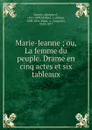Marie-Jeanne ; ou, La femme du peuple. Drame en cinq actes et six tableaux - Adolphe d' Ennery