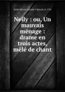 Nelly : ou, Un mauvais menage : drame en trois actes, mele de chant - Amable Vilain de Saint-Hilaire