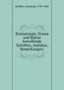 Dramaturgie, Drama und Buhne betreffende Schriften, Aufsatze, Bemerkungen; - F. Schiller