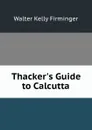 Thacker.s Guide to Calcutta - Walter Kelly Firminger