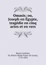 Omasis; ou, Joseph en Egypte, tragedie en cinq actes et en vers - Pierre-Marie-François-Louis Baour-Lormian