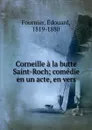 Corneille a la butte Saint-Roch; comedie en un acte, en vers - Édouard Fournier