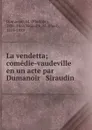 La vendetta; comedie-vaudeville en un acte par Dumanoir . Siraudin - Philippe Dumanoir