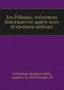 Les Polonais; evenemens historiques en quatre actes et en douze tableaux - Auguste le Poitevin de Saint-Alme