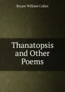 Thanatopsis and Other Poems - Bryant William Cullen