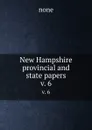 New Hampshire provincial and state papers. v. 6 - none