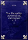 New Hampshire provincial and state papers. v. 5 - none