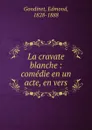 La cravate blanche : comedie en un acte, en vers - Edmond Gondinet