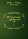 Dramatische Dichtungen;. 2 - F. Schiller