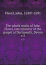 The whole works of John Flavel, late minister of the gospel at Dartmouth, Devon. v.3 - John Flavel