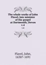 The whole works of John Flavel, late minister of the gospel at Dartmouth, Devon. v.4 - John Flavel