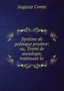 Systeme de politique positive: ou, Traite de sociologie, instituant la . - Comte Auguste