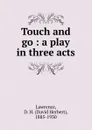 Touch and go : a play in three acts - David Herbert Lawrence
