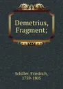 Demetrius, Fragment; - F. Schiller