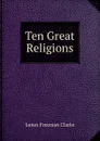 Ten Great Religions - James Freeman Clarke