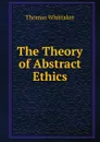 The Theory of Abstract Ethics - Thomas Whittaker