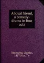 A loyal friend, a comedy-drama in four acts - Charles Townsend