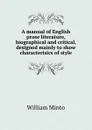 A manual of English prose literature, biographical and critical, designed mainly to show characterisics of style - Minto William