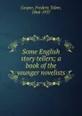 Some English story tellers; a book of the younger novelists - Frederic Taber Cooper