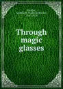 Through magic glasses - Arabella Burton Buckley