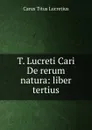 T. Lucreti Cari De rerum natura: liber tertius - Titus Lucretius Carus