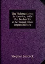 The Hohenzollerns in America; with the Bolsheviks in Berlin and other impossibilities - Stephen Leacock