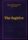 The fugitive - Rabindranath Tagore