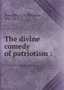 The divine comedy of patriotism : - Q. K. Philander Doesticks