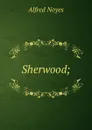 Sherwood; - Noyes Alfred