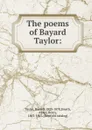 The poems of Bayard Taylor: - Bayard Taylor