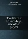 The life of a little college, and other papers - Archibald MacMechan