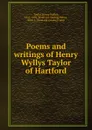 Poems and writings of Henry Wyllys Taylor of Hartford - Henry Wyllys Taylor