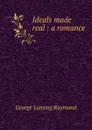 Ideals made real : a romance - George Lansing Raymond