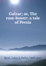 Gulzar; or, The rose-bower: a tale of Persia - John S. Reid