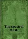 The spectral feast: - Jackson Ralston