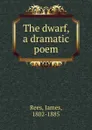 The dwarf, a dramatic poem - James Rees