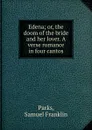 Edena; or, the doom of the bride and her lover. A verse romance in four cantos - Samuel Franklin Parks