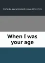 When I was your age - Laura Elizabeth Howe Richards