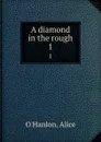 A diamond in the rough. 1 - Alice O'Hanlon