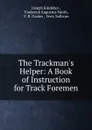 The Trackman.s Helper: A Book of Instruction for Track Foremen - Joseph Kindelan