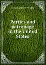 Parties and patronage in the United States - Lyon Gardiner Tyler