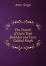 The Travels of Guru Tegh Bahadar and Guru Gobind Singh - Attar Singh