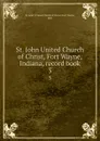 St. John United Church of Christ, Fort Wayne, Indiana, record book. 3 - Fort Wayne