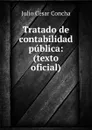 Tratado de contabilidad publica: (texto oficial) - Julio César Concha